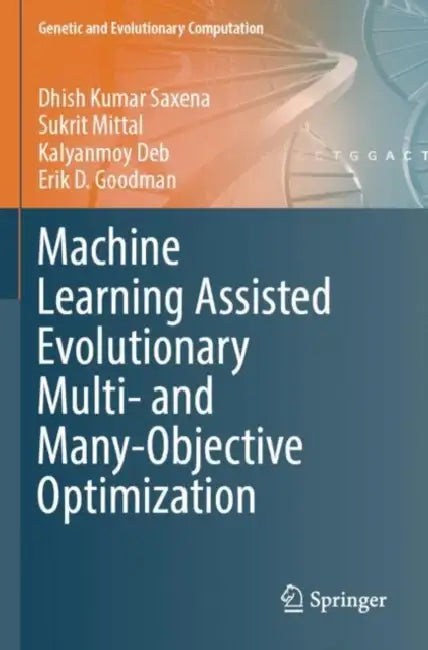 Machine Learning Assisted Evolutionary Multi- and Many- Objective Optimization by Dhish Kumar Saxena
