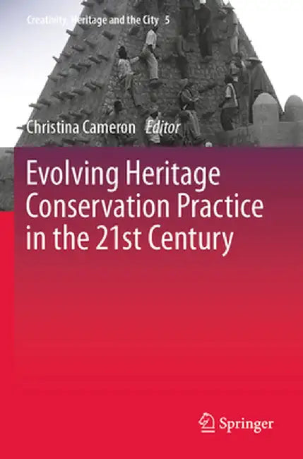 Evolving Heritage Conservation Practice in the 21st Century by Christina Cameron