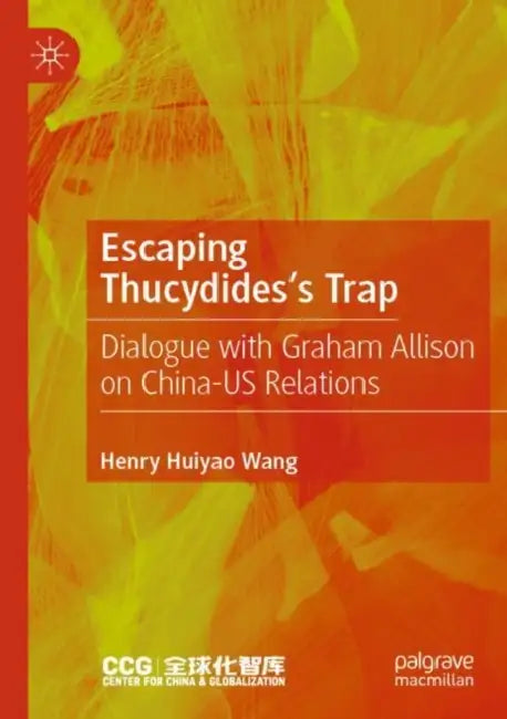 Escaping Thucydides’s Trap: Dialogue with Graham Allison on China-Us Relations by Henry Huiyao Wang