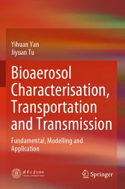 Bioaerosol Characterisation, Transportation and Transmission: Fundamental, Modelling and Application by Yihuan Yan