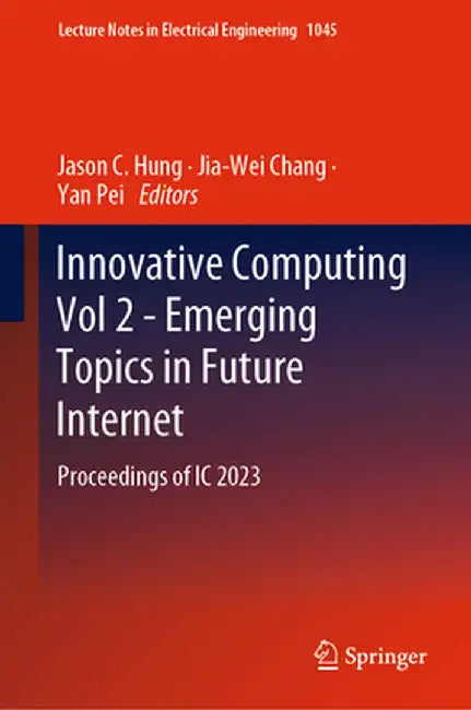 Innovative Computing Vol 2 - Emerging Topics in Future Internet: Proceedings of IC 2023 by Jason C. Hung