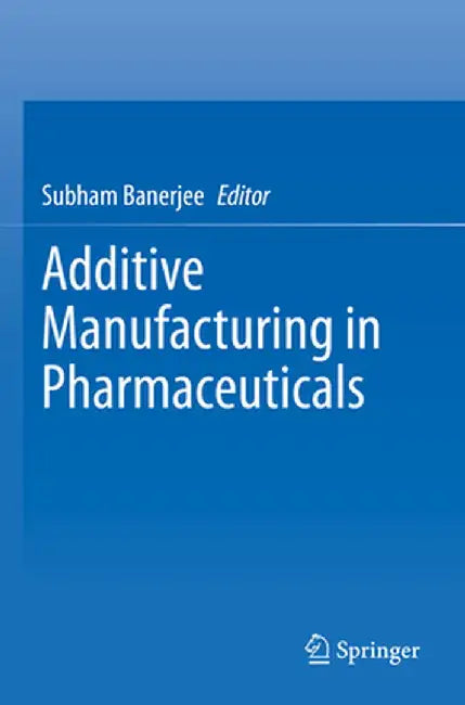 Additive Manufacturing in Pharmaceuticals by Subham Banerjee