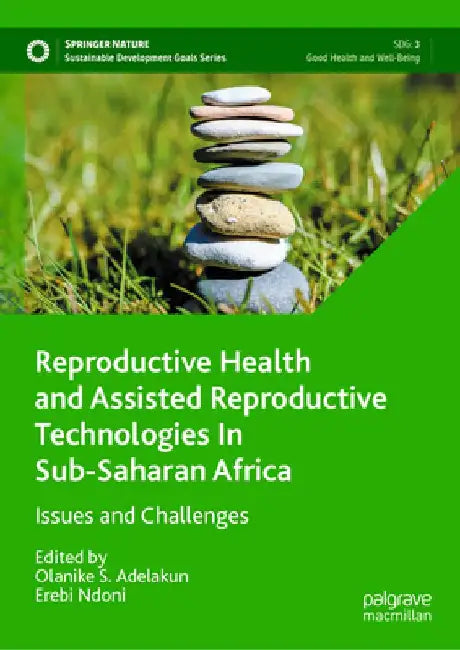 Reproductive Health and Assisted Reproductive Technologies in Sub-Saharan Africa: Issues and Challenges by Olanike S. Adelakun