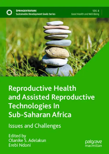 Reproductive Health and Assisted Reproductive Technologies in Sub-Saharan Africa: Issues and Challenges by Olanike S. Adelakun
