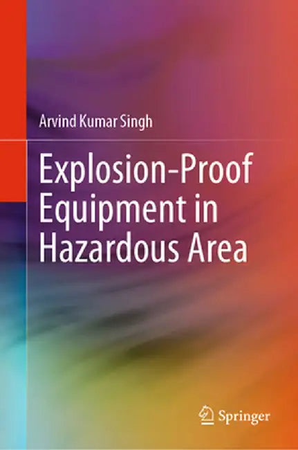 Explosion-Proof Equipment in Hazardous Area by Arvind Kumar Singh