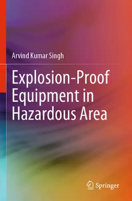 Explosion-Proof Equipment in Hazardous Area by Arvind Kumar Singh