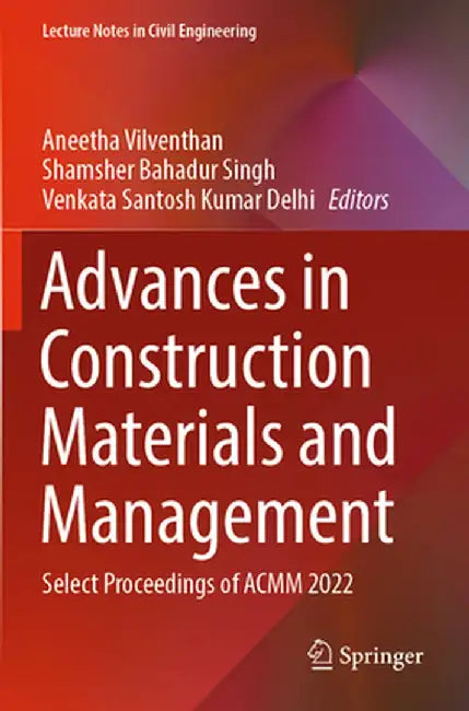 Advances in Construction Materials and Management: Select Proceedings of Acmm 2022 by Aneetha Vilventhan