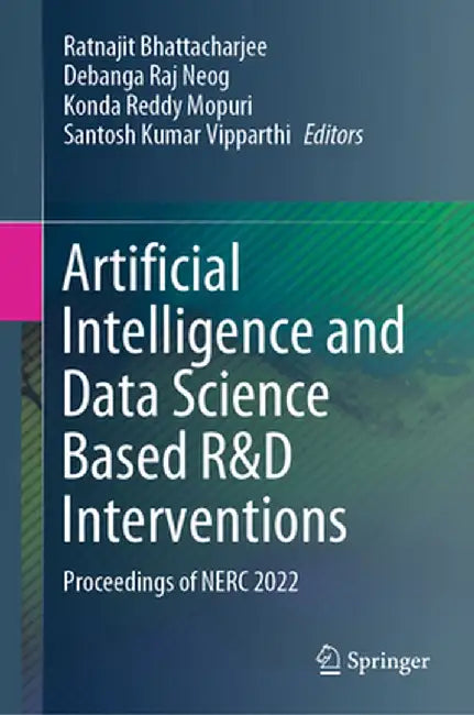Artificial Intelligence and Data Science Based R&d Interventions: Proceedings of Nerc 2022 by Ratnajit Bhattacharjee