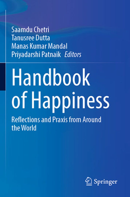 Handbook of Happiness: Reflections and PRAXIS from Around the World by Saamdu Chetri