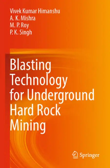 Blasting Technology for Underground Hard Rock Mining by Vivek Kumar Himanshu
