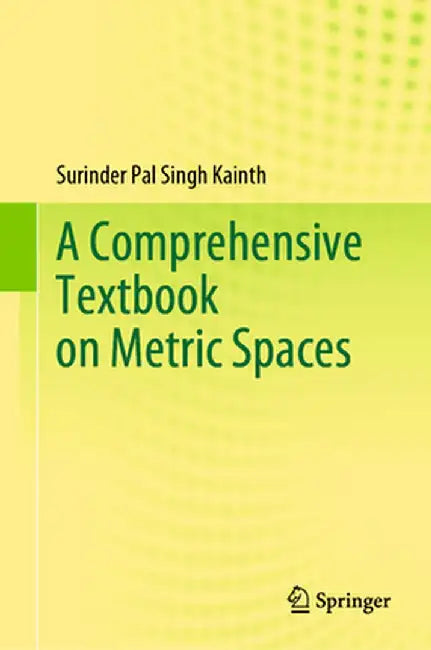 A Comprehensive Textbook On Metric Spaces by Kainth, Surinder Pal Singh