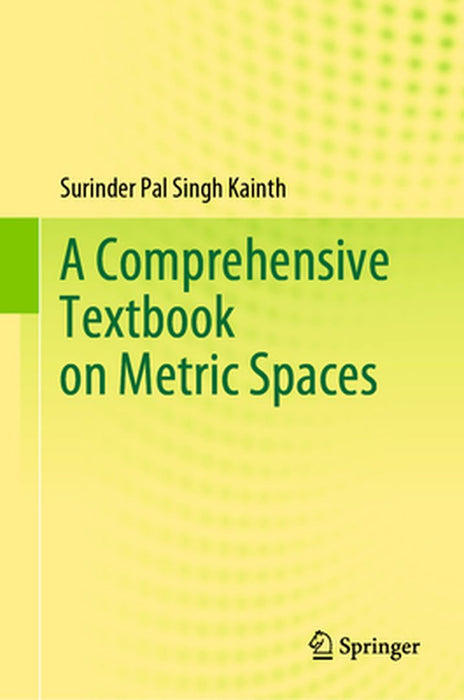 A Comprehensive Textbook On Metric Spaces by Kainth, Surinder Pal Singh