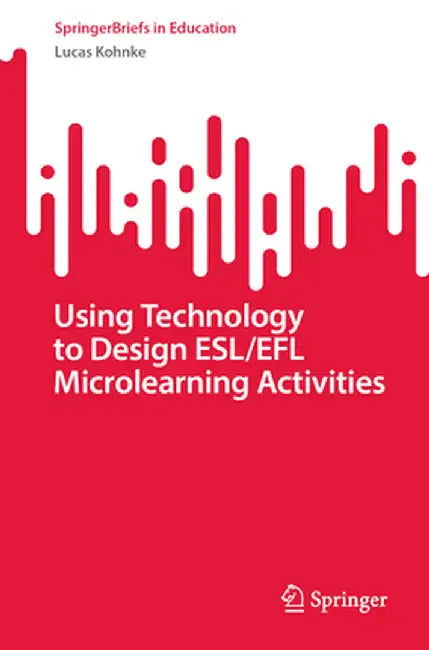 Using Technology to Design Esl/EFL Microlearning Activities by Lucas Kohnke