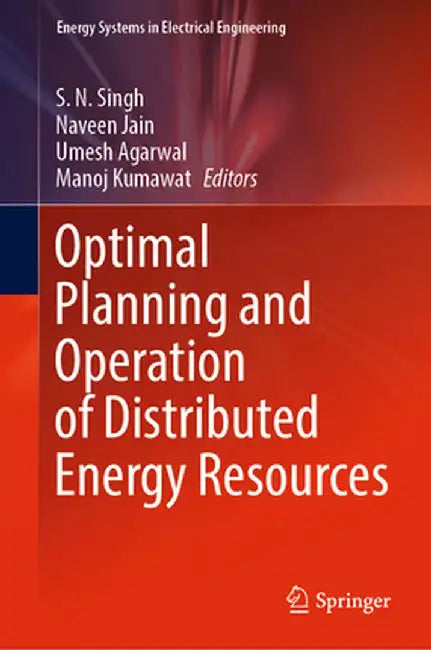 Optimal Planning and Operation of Distributed Energy Resources by S. N. Singh