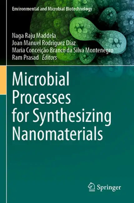 Microbial Processes for Synthesizing Nanomaterials by Naga Raju Maddela