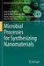 Microbial Processes for Synthesizing Nanomaterials by Naga Raju Maddela