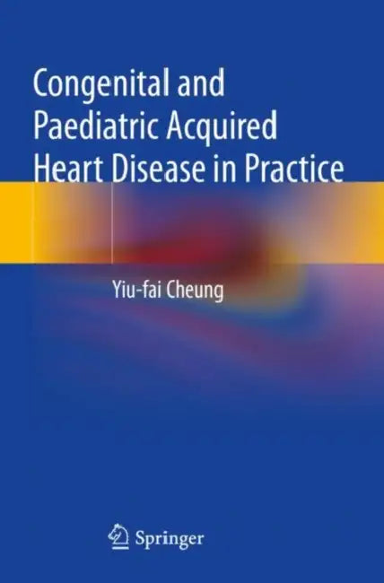 Congenital and Paediatric Acquired Heart Disease in Practice by Yiu-Fai Cheung