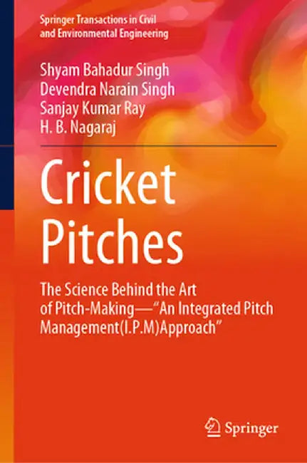 Cricket Pitches: The Science Behind the Art of Pitch-Making--An Integrated Pitch Management (I.P.M) Approach by Shyam Bahadur Singh