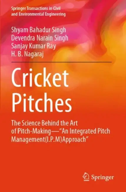Cricket Pitches: The Science Behind the Art of Pitch-Making--"An Integrated Pitch Management (I.P.M) Approach" by Shyam Bahadur Singh