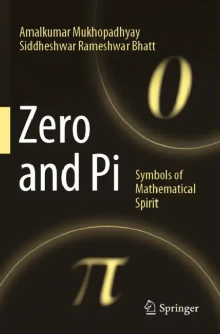 Zero and Pi: Symbols of Mathematical Spirit by Amalkumar Mukhopadhyay