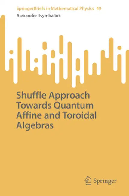 Shuffle Approach Towards Quantum Affine and Toroidal Algebras by Alexander Tsymbaliuk