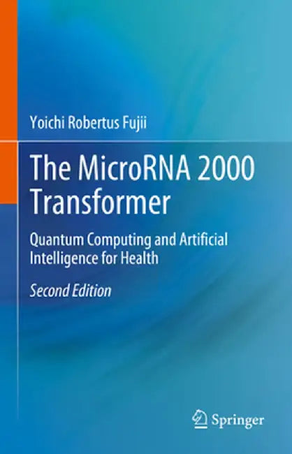The Microrna 2000 Transformer: Quantum Computing and Artificial Intelligence for Health by Yoichi Robertus Fujii