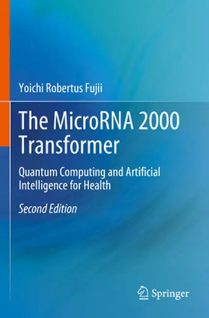 The Microrna 2000 Transformer: Quantum Computing and Artificial Intelligence for Health by Yoichi Robertus Fujii