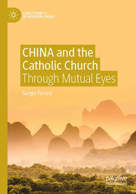 China and the Catholic Church: Through Mutual Eyes by Sergio Ticozzi