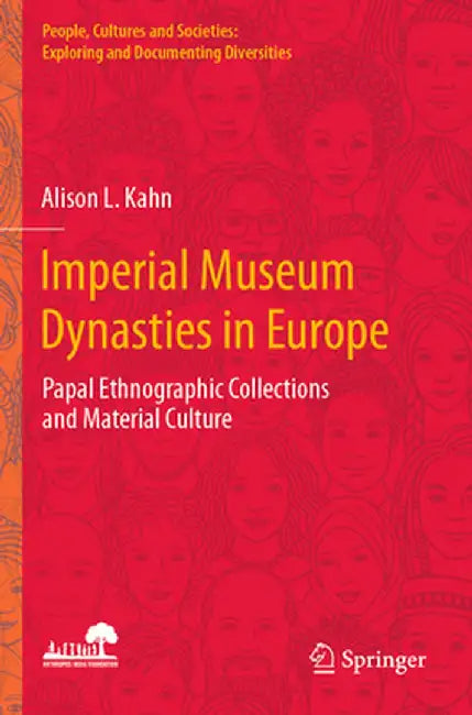 Imperial Museum Dynasties in Europe: Papal Ethnographic Collections and Material Culture by Alison L. Kahn