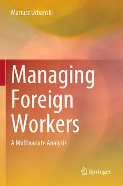 Managing Foreign Workers: A Multivariate Analysis by Mariusz Urbański