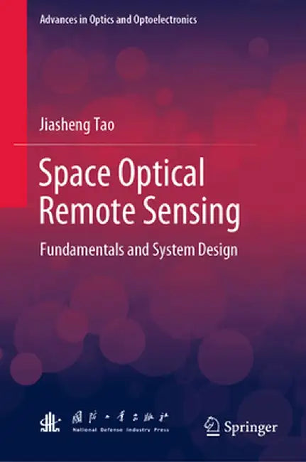 Space Optical Remote Sensing: Fundamentals and System Design by Jiasheng Tao