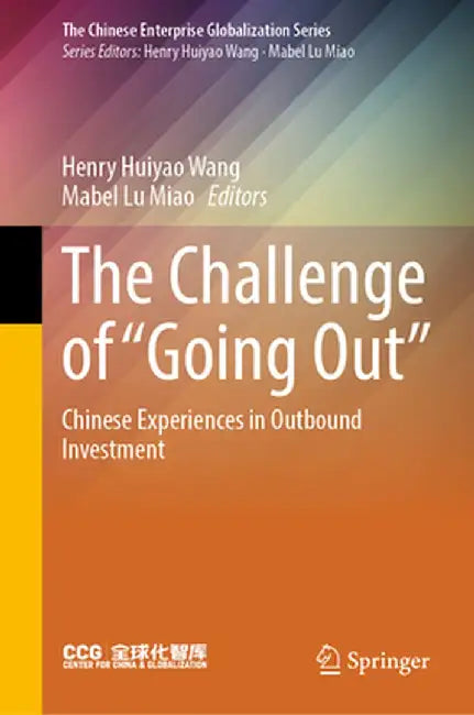 The Challenge of Going Out: Chinese Experiences in Outbound Investment by Henry Huiyao Wang
