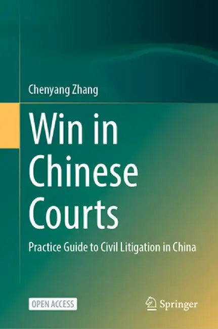 Win in Chinese Courts: Practice Guide to Civil Litigation in China by Chenyang Zhang