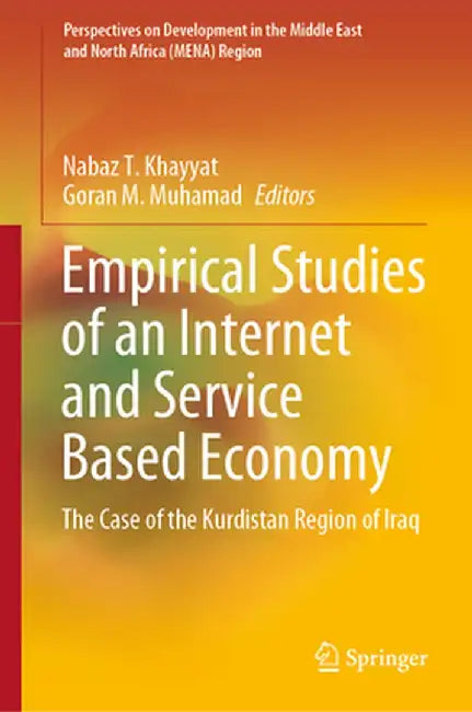 Empirical Studies of an Internet and Service Based Economy: The Case of the Kurdistan Region of Iraq by Nabaz T. Khayyat