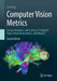 Computer Vision Metrics: Survey, Taxonomy, and Analysis of Computer Vision, Visual Neuroscience, and Visual AI by Scott Krig