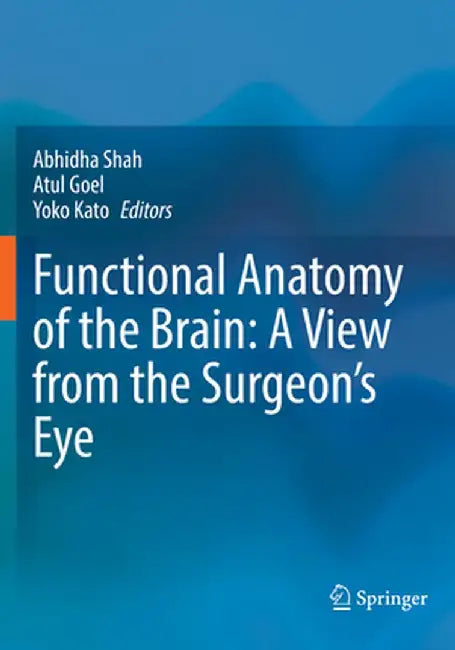 Functional Anatomy of the Brain: A View from the Surgeon's Eye by Abhidha Shah