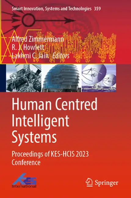 Human Centred Intelligent Systems: Proceedings of Kes-Hcis 2023 Conference by Alfred Zimmermann