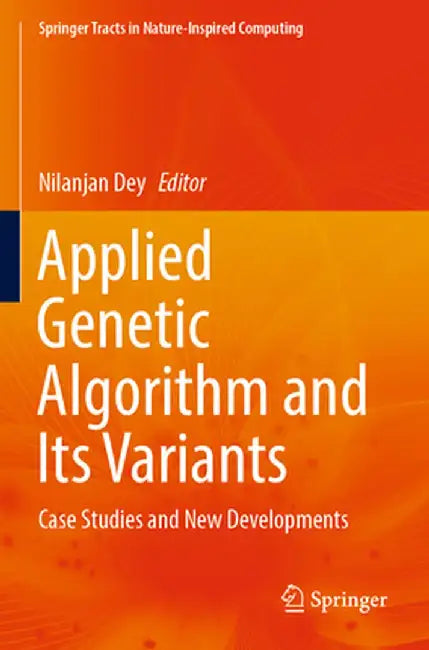 Applied Genetic Algorithm and Its Variants: Case Studies and New Developments by Nilanjan Dey