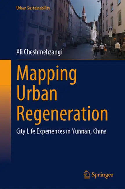 Mapping Urban Regeneration: City Life Experiences in Yunnan, China by Ali Cheshmehzangi