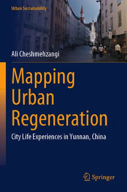 Mapping Urban Regeneration: City Life Experiences in Yunnan, China by Ali Cheshmehzangi