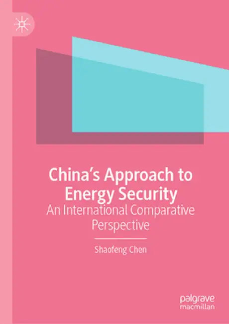 China's Approach to Energy Security: An International Comparative Perspective by Shaofeng Chen