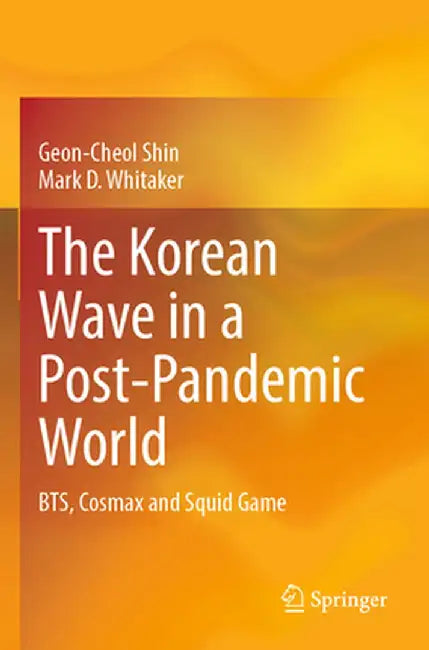 The Korean Wave in a Post-Pandemic World: Bts, Cosmax and Squid Game by Geon-Cheol Shin