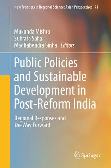 Public Policies and Sustainable Development in Post-Reform India: Regional Responses and the Way Forward by Mukunda Mishra