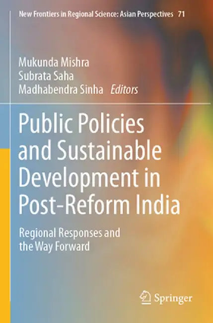 Public Policies and Sustainable Development in Post-Reform India: Regional Responses and the Way Forward by Mukunda Mishra