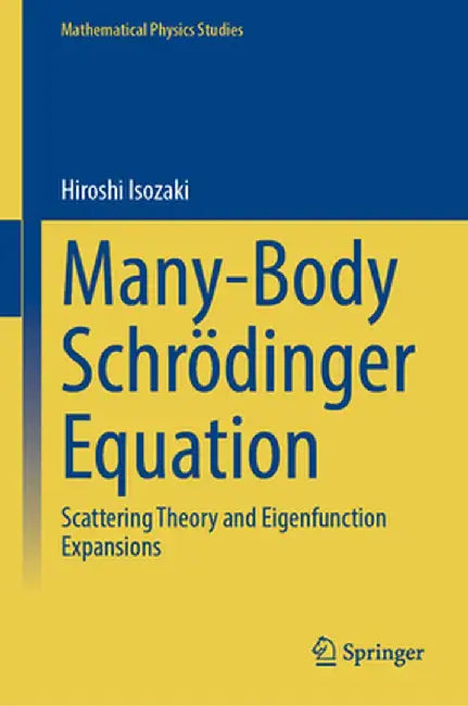 Many-Body Schrödinger Equation: Scattering Theory and Eigenfunction Expansions by Hiroshi Isozaki