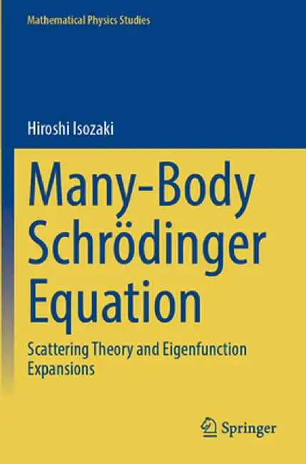 Many-Body Schrödinger Equation: Scattering Theory and Eigenfunction Expansions by Hiroshi Isozaki