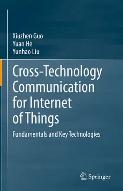 Cross-Technology Communication for Internet of Things: Fundamentals and Key Technologies by Xiuzhen Guo