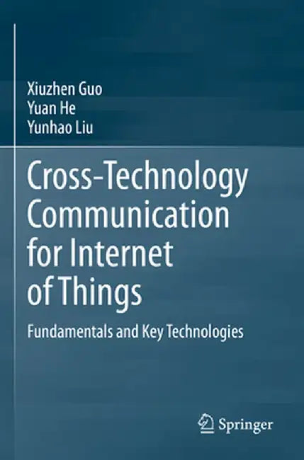 Cross-Technology Communication for Internet of Things: Fundamentals and Key Technologies by Xiuzhen Guo