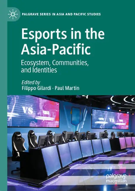 Esports in the Asia-Pacific: Ecosystem, Communities, and Identities by Filippo Gilardi