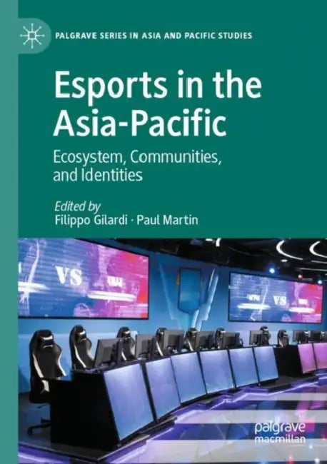 Esports in the Asia-Pacific: Ecosystem, Communities, and Identities by Filippo Gilardi